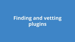 Finding and vetting
plugins
 