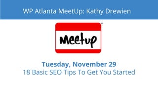 Tuesday, November 29
18 Basic SEO Tips To Get You Started
WP Atlanta MeetUp: Kathy Drewien
 