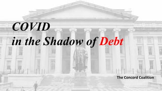The Concord Coalition
COVID
in the Shadow of Debt
 