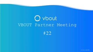 VBOUT Partner Meeting
#22
October/28/2021
 