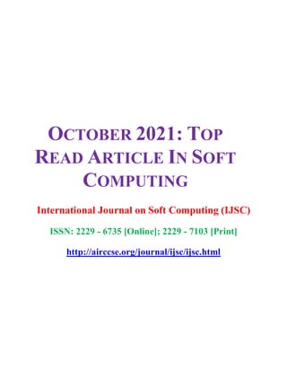 OCTOBER 2021: TOP
READ ARTICLE IN SOFT
COMPUTING
International Journal on Soft Computing (IJSC)
ISSN: 2229 - 6735 [Online]; 2229 - 7103 [Print]
http://airccse.org/journal/ijsc/ijsc.html
 
