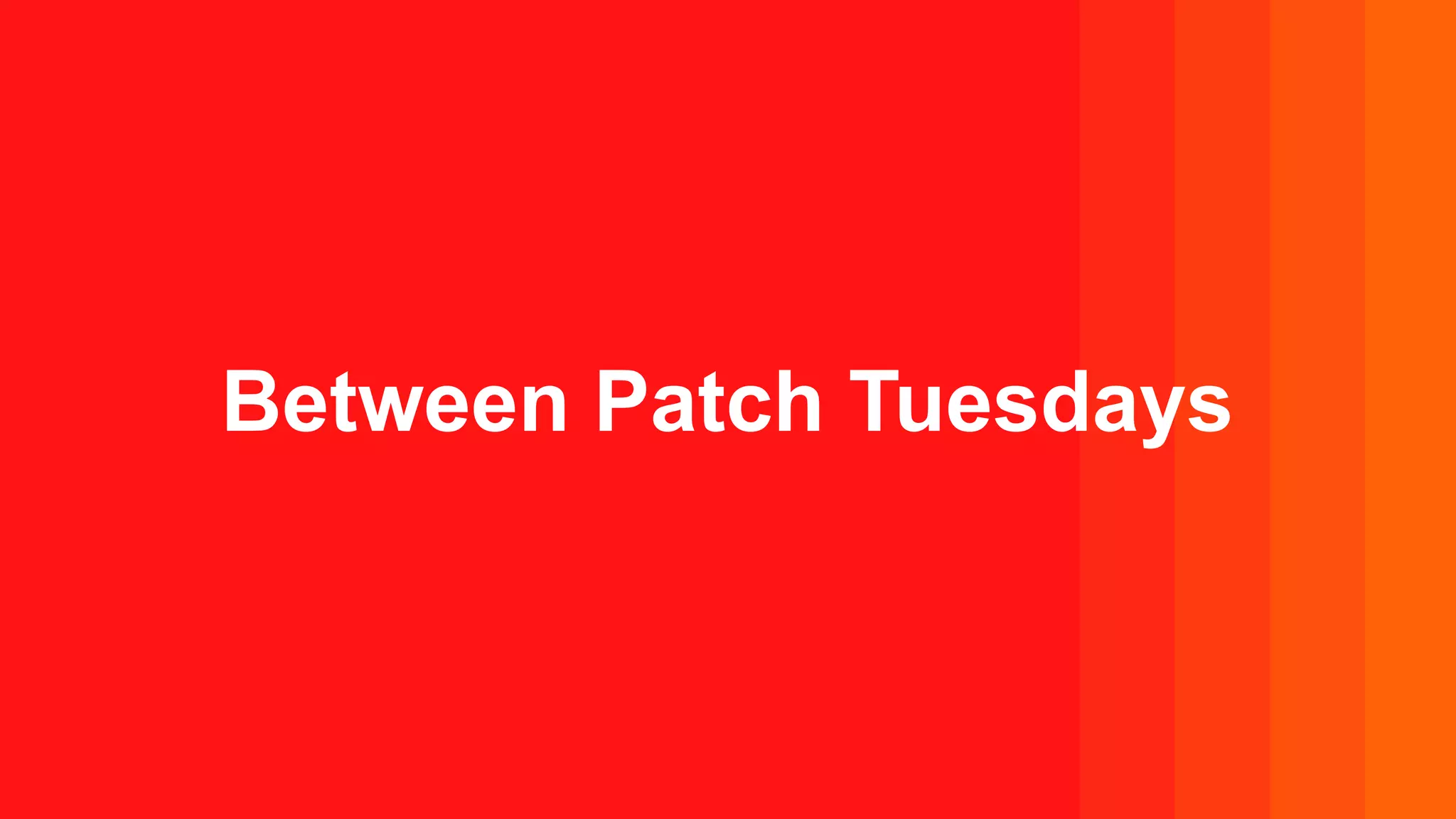 Between Patch Tuesdays
 