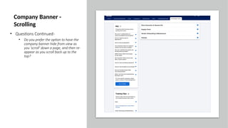 • Questions Continued-
• Do you prefer the option to have the
company banner hide from view as
you 'scroll' down a page, and then re-
appear as you scroll back up to the
top?
Company Banner -
Scrolling
 