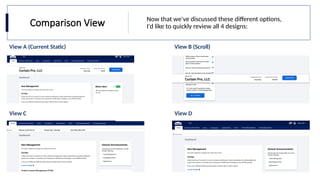 Comparison View Now that we've discussed these different options,
I'd like to quickly review all 4 designs:
View A (Current Static) View B (Scroll)
View C View D
 