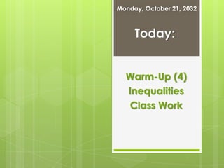 Monday, October 21, 2032

Today:
Warm-Up (4)
Inequalities
Class Work

 