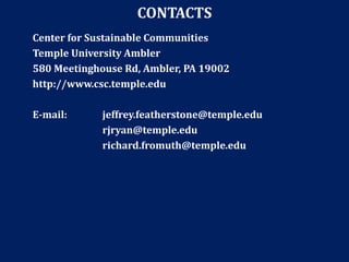 CONTACTS
Center for Sustainable Communities
Temple University Ambler
580 Meetinghouse Rd, Ambler, PA 19002
http://www.csc.temple.edu
E-mail: jeffrey.featherstone@temple.edu
rjryan@temple.edu
richard.fromuth@temple.edu
 