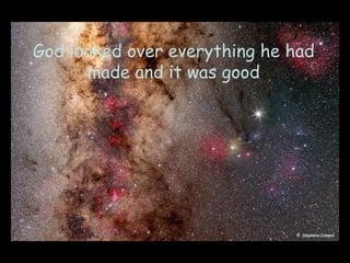 God looked over everything he had made and it was good 