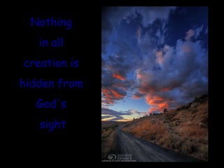 Nothing  in all  creation is  hidden from  God's  sight 