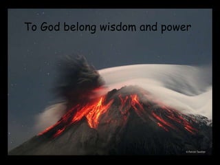 To God belong wisdom and power 