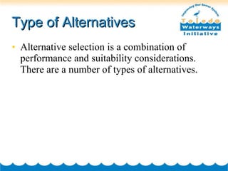 Type of Alternatives Alternative selection is a combination of performance and suitability considerations.  There are a number of types of alternatives.  