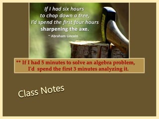 ** If I had 5 minutes to solve an algebra problem,
I'd spend the first 3 minutes analyzing it.
 