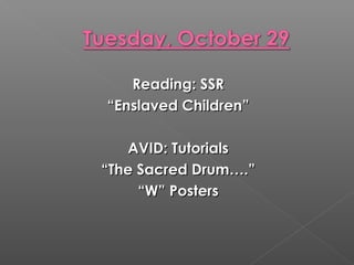 Reading: SSR
“Enslaved Children”
AVID: Tutorials
“The Sacred Drum….”
“W” Posters

 