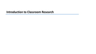 Introduction to Classroom Research

 