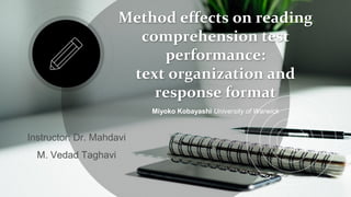 Method effects on reading
comprehension test
performance:
text organization and
response format
Instructor: Dr. Mahdavi
M. Vedad Taghavi
Miyoko Kobayashi University of Warwick
 