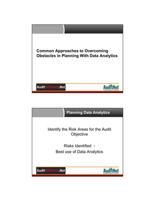 Common Approaches to Overcoming
Obstacles in Planning With Data Analytics

Planning Data Analytics

Identify the Risk Areas for the Audit
Objective
Risks Identified Best use of Data Analytics

 