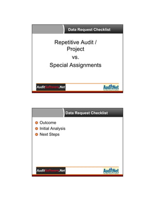 Data Request Checklist

Repetitive Audit /
Project
vs.
Special Assignments

Data Request Checklist

Outcome
Initial Analysis
Next Steps

 
