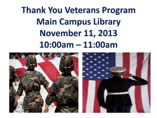 Thank You Veterans Program
Main Campus Library
November 11, 2013
10:00am – 11:00am

 