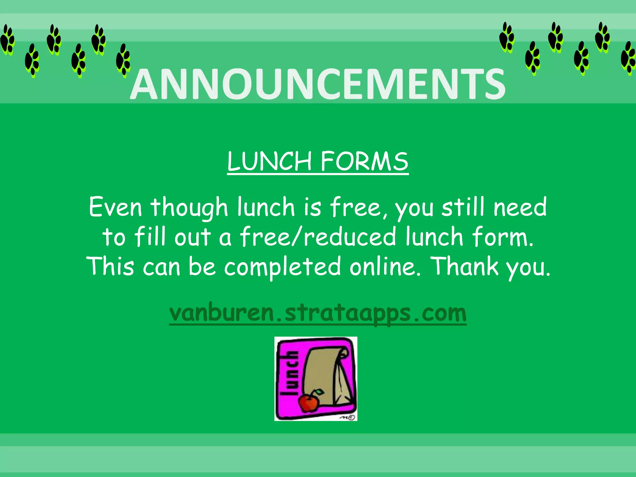 LUNCH FORMS
Even though lunch is free, you still need
to fill out a free/reduced lunch form.
This can be completed online. Thank you.
vanburen.strataapps.com
 