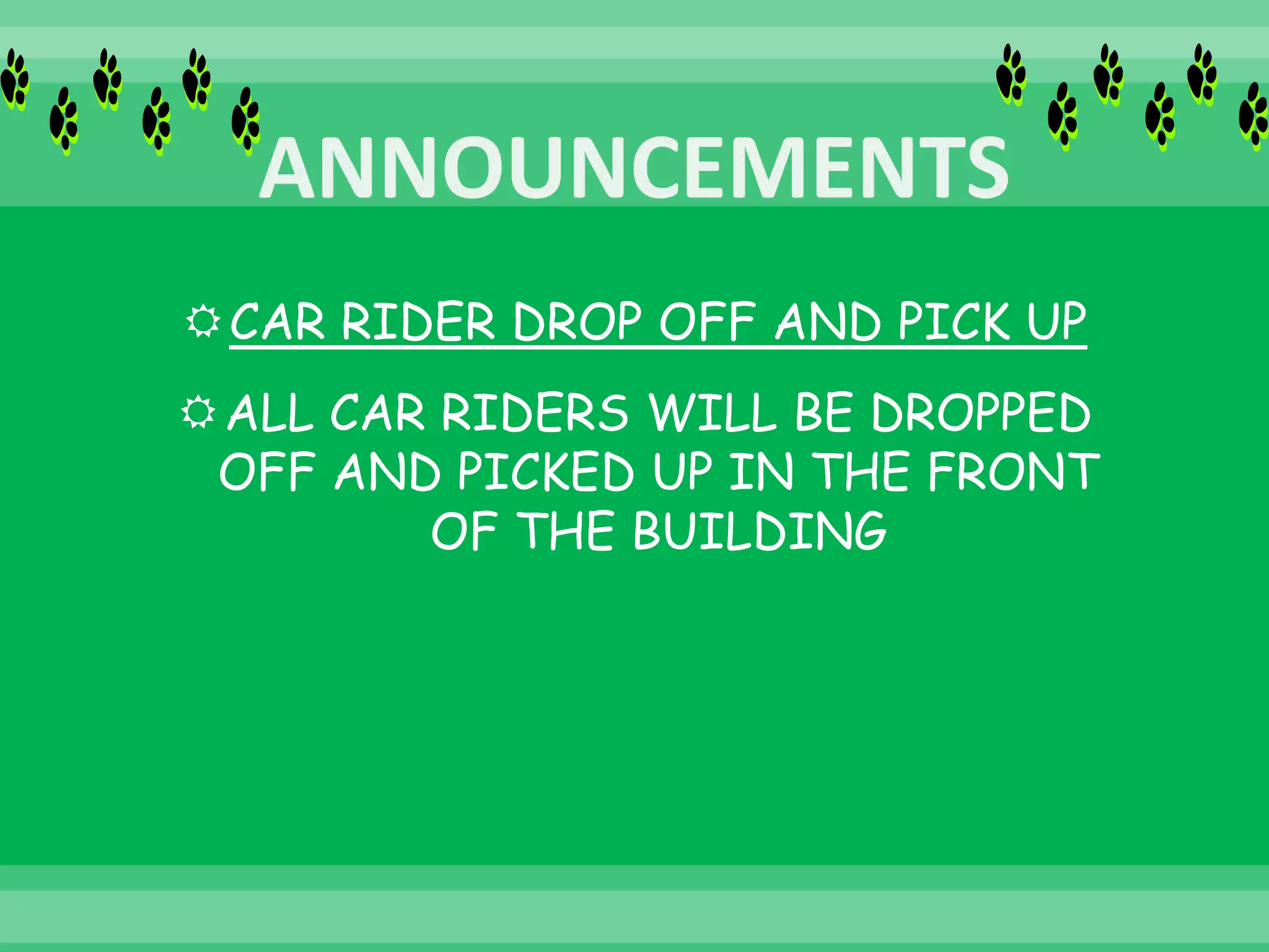 CAR RIDER DROP OFF AND PICK UP
ALL CAR RIDERS WILL BE DROPPED
OFF AND PICKED UP IN THE FRONT
OF THE BUILDING
 