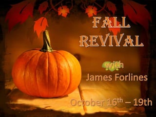 Fall Revival    with       James Forlines October 16th – 19th 