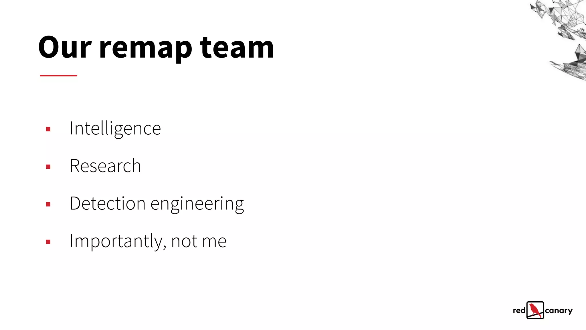 ▪ Intelligence
▪ Research
▪ Detection engineering
▪ Importantly, not me
Our remap team
 