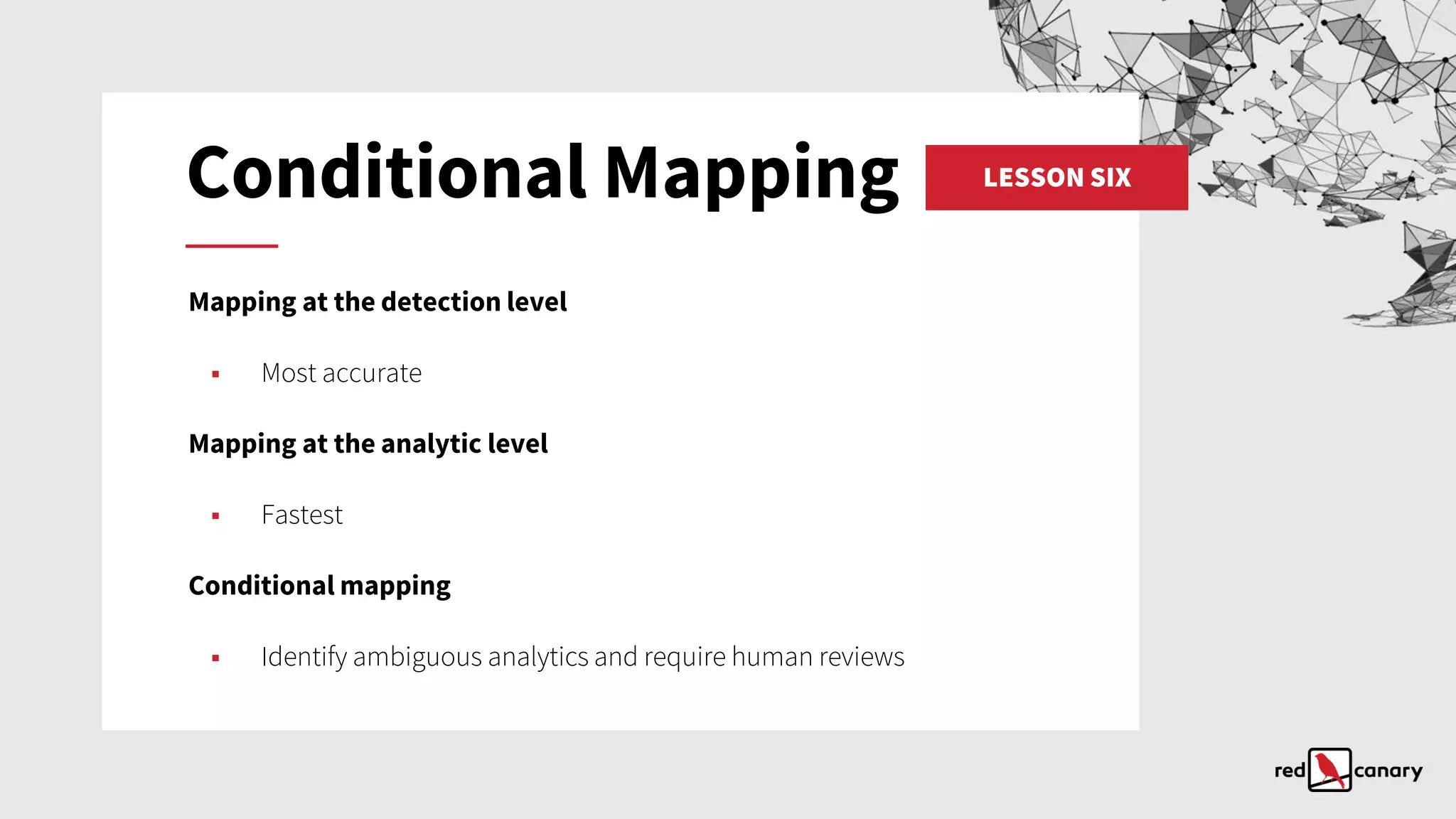 LESSON SIXConditional Mapping
Mapping at the detection level
▪ Most accurate
Mapping at the analytic level
▪ Fastest
Conditional mapping
▪ Identify ambiguous analytics and require human reviews
 