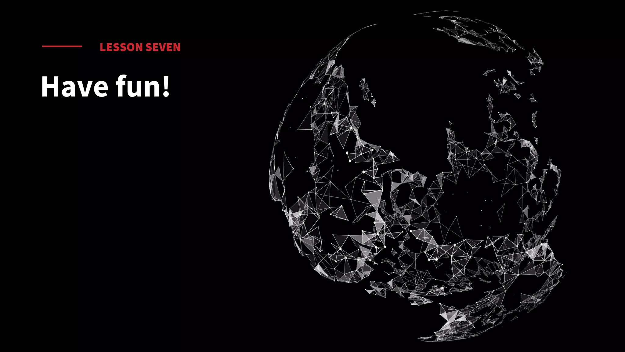 LESSON SEVEN
Have fun!
 