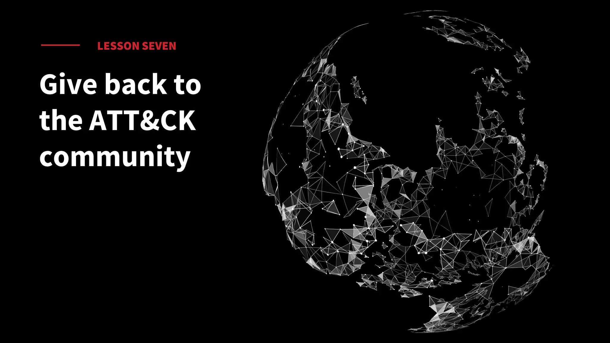 LESSON SEVEN
Give back to
the ATT&CK
community
 