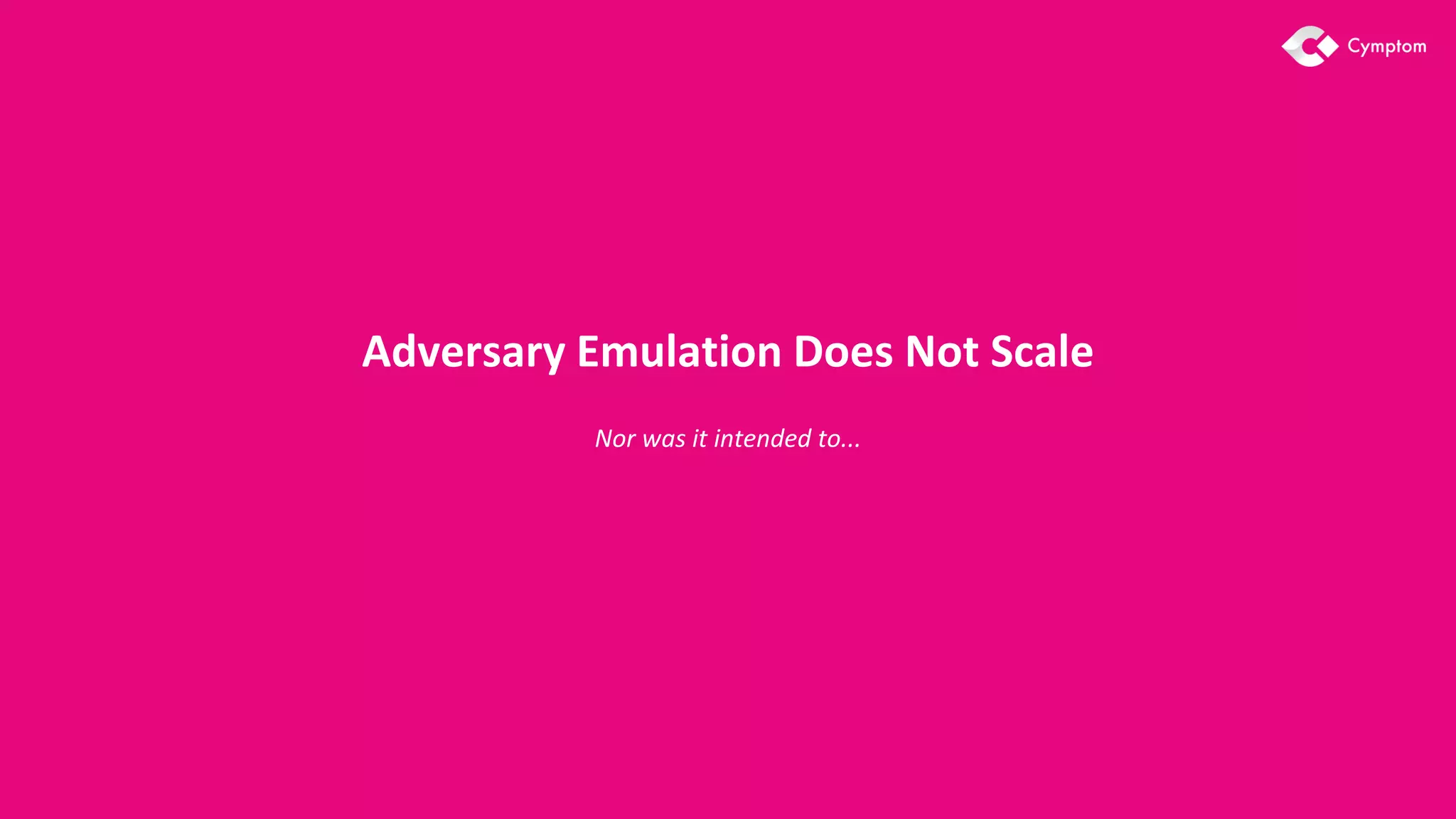Adversary Emulation Does Not Scale
Nor was it intended to...
 