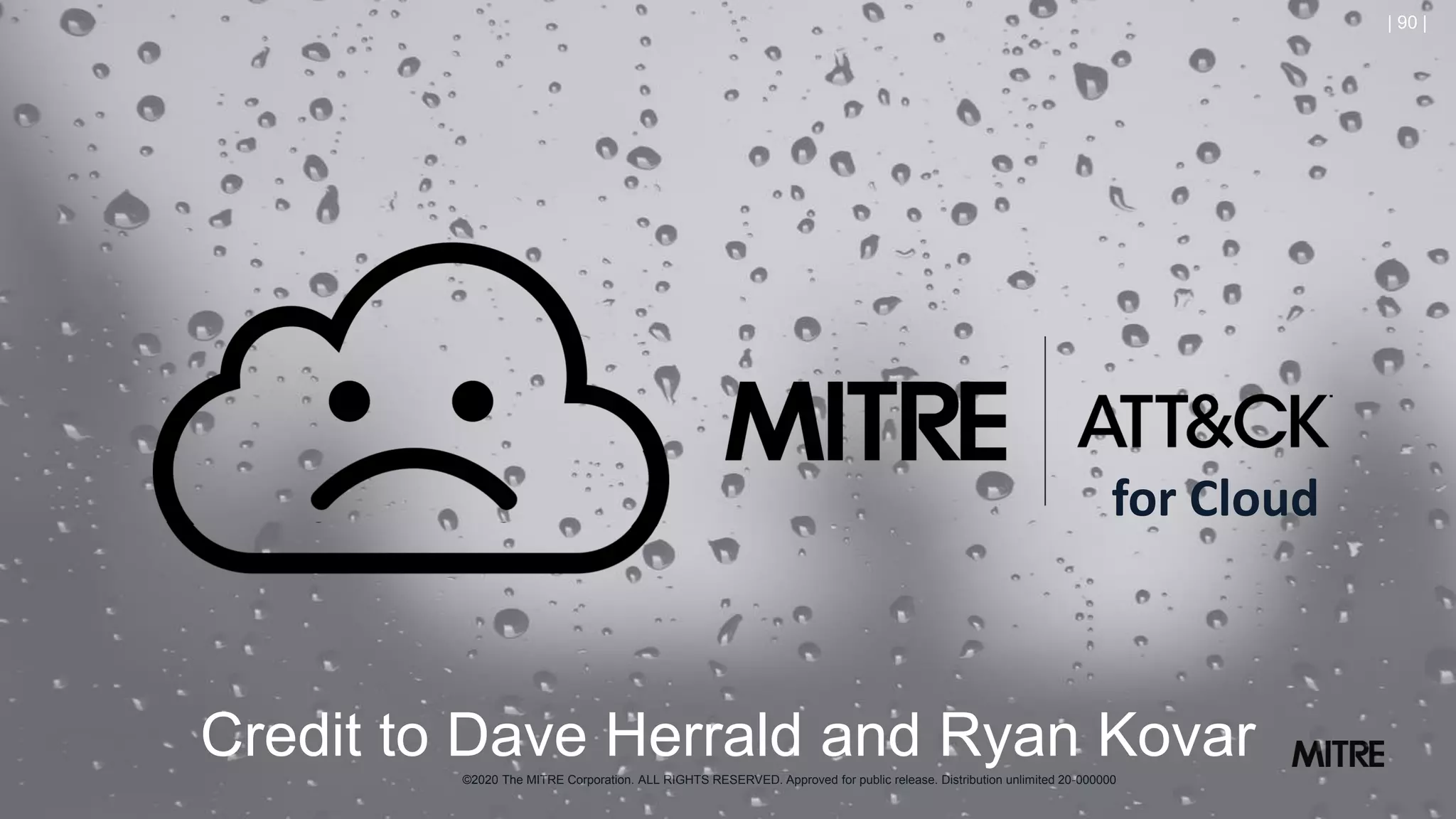 ©2020 The MITRE Corporation. ALL RIGHTS RESERVED. Approved for public release. Distribution unlimited 20-000000
| 90 |
for Cloud
Credit to Dave Herrald and Ryan Kovar
 