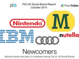 PiQ UK Social Brand Report 
October 2014 
Newcomers 
Morrisons leads new pack of companies making Top 30 UK Social Brands 
 