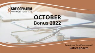 OCTOBER
Bonus 2022
Experience the diﬀerences with
Soficopharm
 