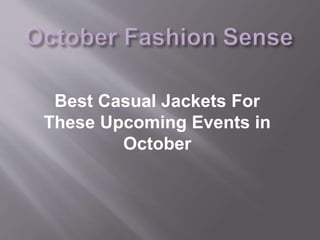 Best Casual Jackets For 
These Upcoming Events in 
October 
 