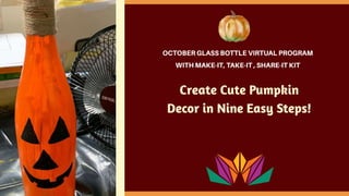 Create Cute Pumpkin
Decor in Nine Easy Steps!
 