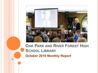 OAK PARK AND RIVER FOREST HIGH
SCHOOL LIBRARY
October 2010 Monthly Report
 