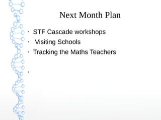 Next Month Plan
●
STF Cascade workshops
●
Visiting Schools
●
Tracking the Maths Teachers
●
 