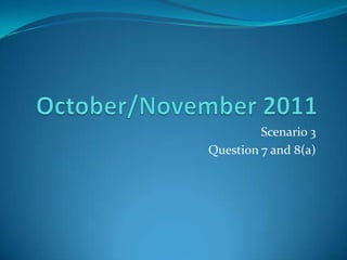 October/November 2011 Scenario 3 Question 7 and 8(a) 