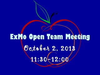 ExMo Open Team Meeting
October 2, 2013
11:30-12:00
 