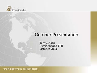 October Presentation 
Tony Jensen President and CEO 
October 2014 
SOLID PORTFOLIO. SOLID FUTURE.  