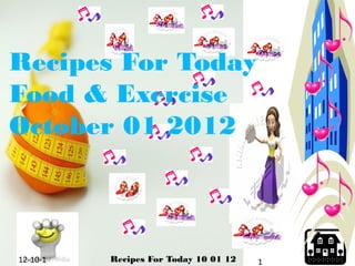 Recipes For Today
Food & Exercise
October 01 2012



12-10-1   Recipes For Today 10 01 12   1
 
