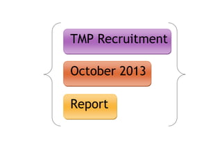 TMP Recruitment
October 2013
Report

 