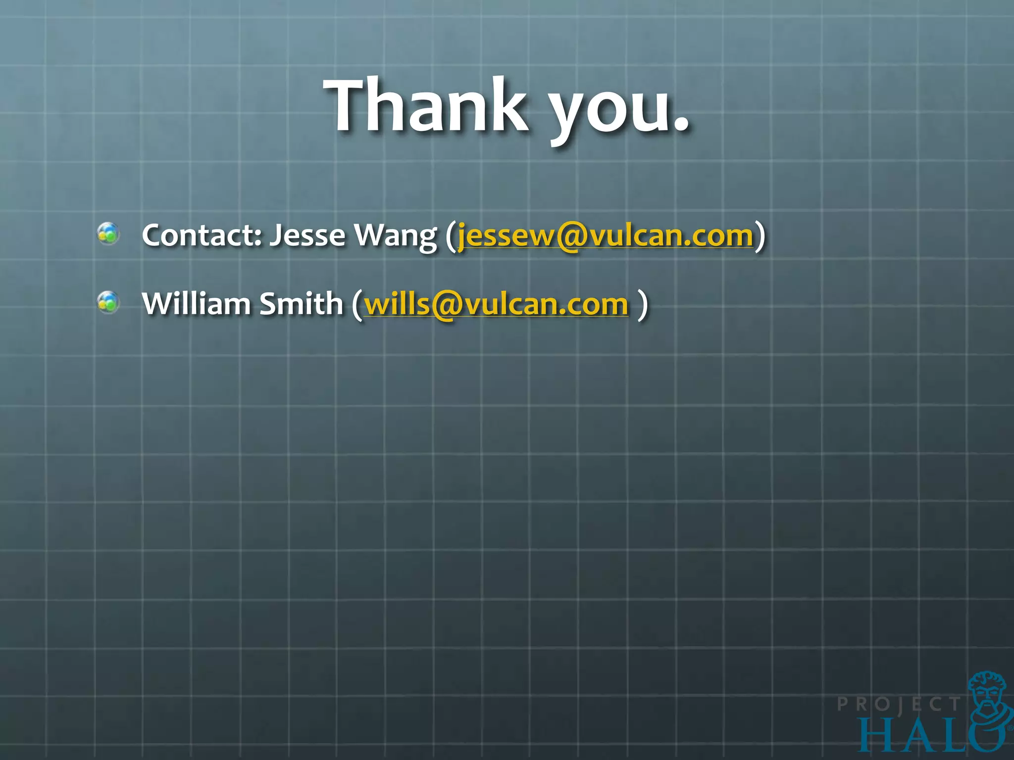 Thank you.
Contact: Jesse Wang (jessew@vulcan.com)

William Smith (wills@vulcan.com )
 