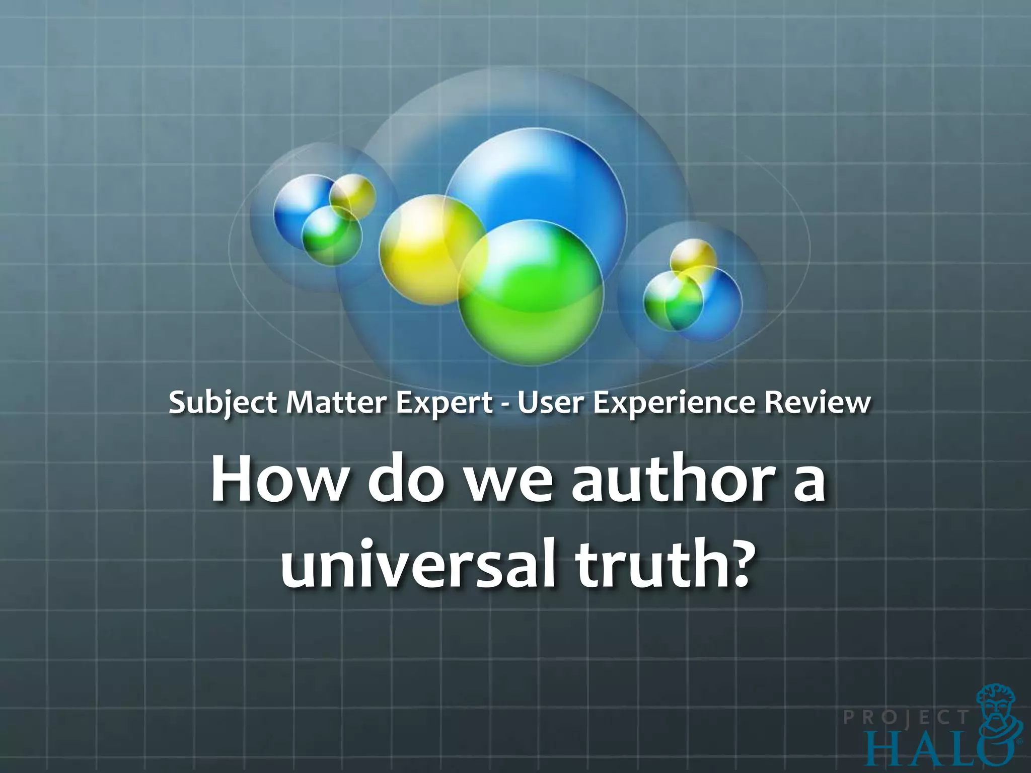 Subject Matter Expert - User Experience Review

  How do we author a
    universal truth?
 