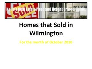 Homes that Sold in
Wilmington
For the month of October 2010
 