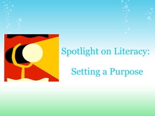 Spotlight on Literacy:

  Setting a Purpose
 