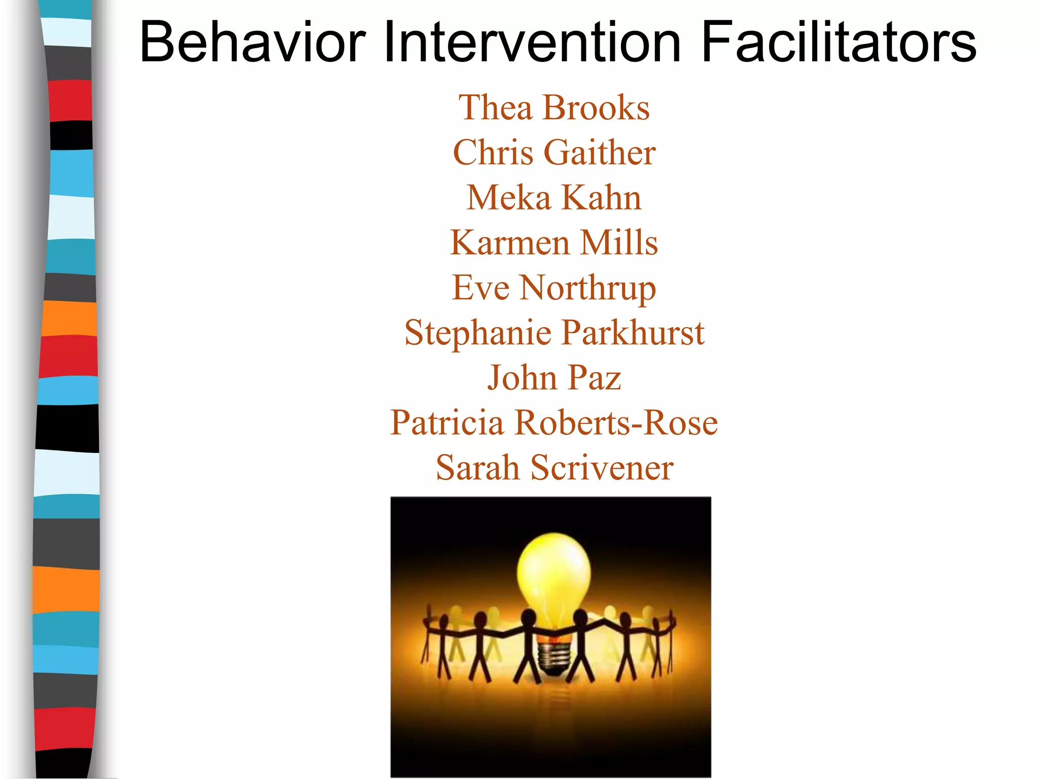 Behavior Intervention FacilitatorsThea BrooksChris GaitherMeka KahnKarmen MillsEve NorthrupStephanie ParkhurstJohn PazPatricia Roberts-RoseSarah Scrivener