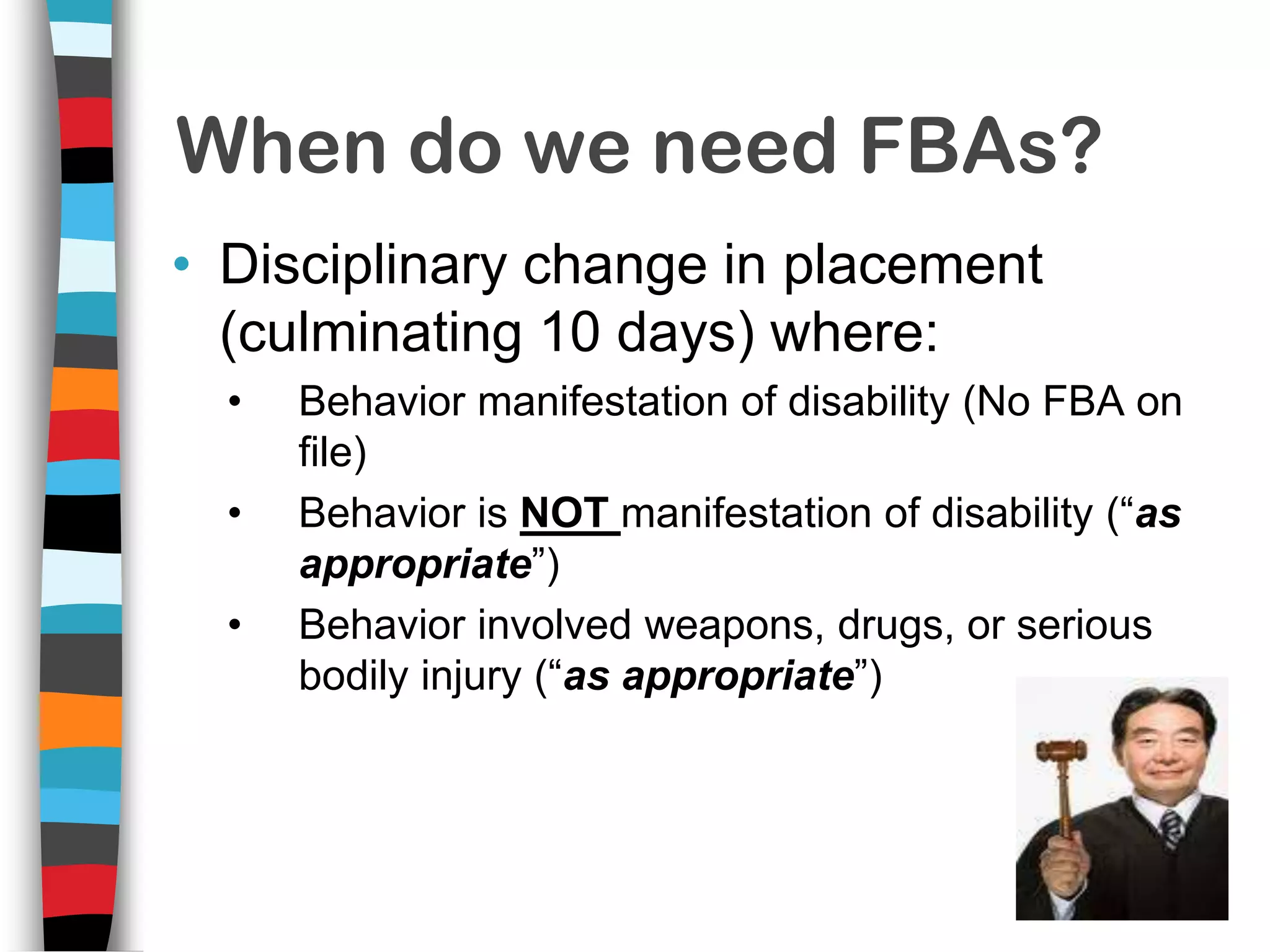 When do we need FBAs?Disciplinary change in placement (culminating 10 days) where: