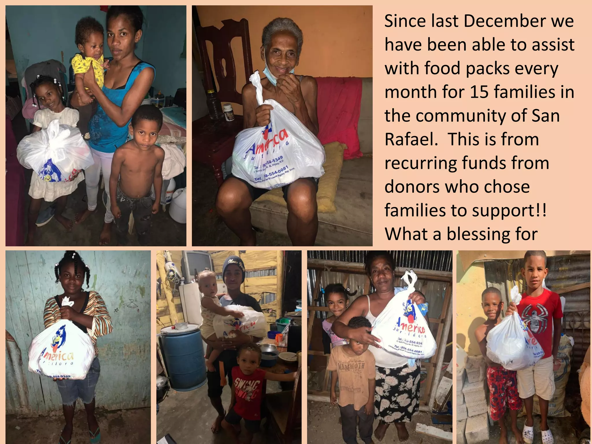 Since last December we
have been able to assist
with food packs every
month for 15 families in
the community of San
Rafael. This is from
recurring funds from
donors who chose
families to support!!
What a blessing for
them.
 