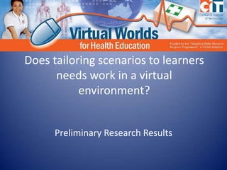 Does tailoring scenarios to learners needs work in a virtual environment? Preliminary Research Results 