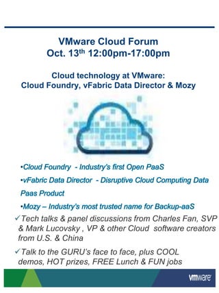 VMware Cloud ForumOct. 13th 12:00pm-17:00pm Cloud technology at VMware:Cloud Foundry, vFabric Data Director & Mozy ,[object Object]
